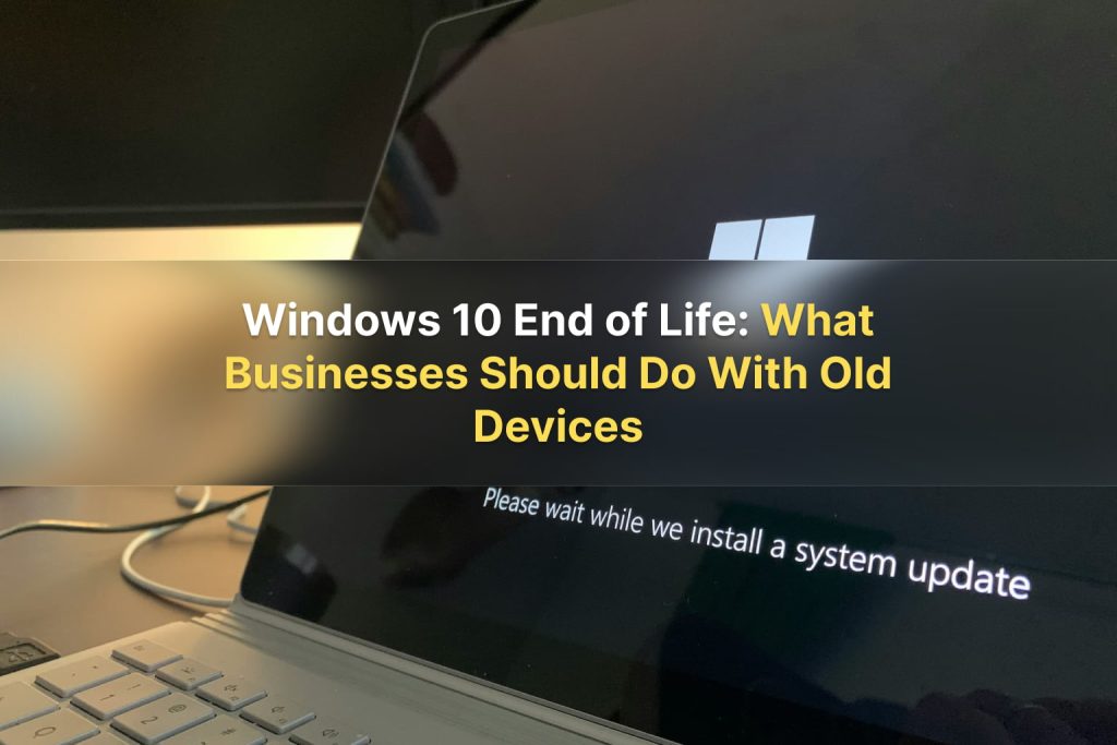 Windows 10 End of Life_ What Businesses Should Do With Old Devices
