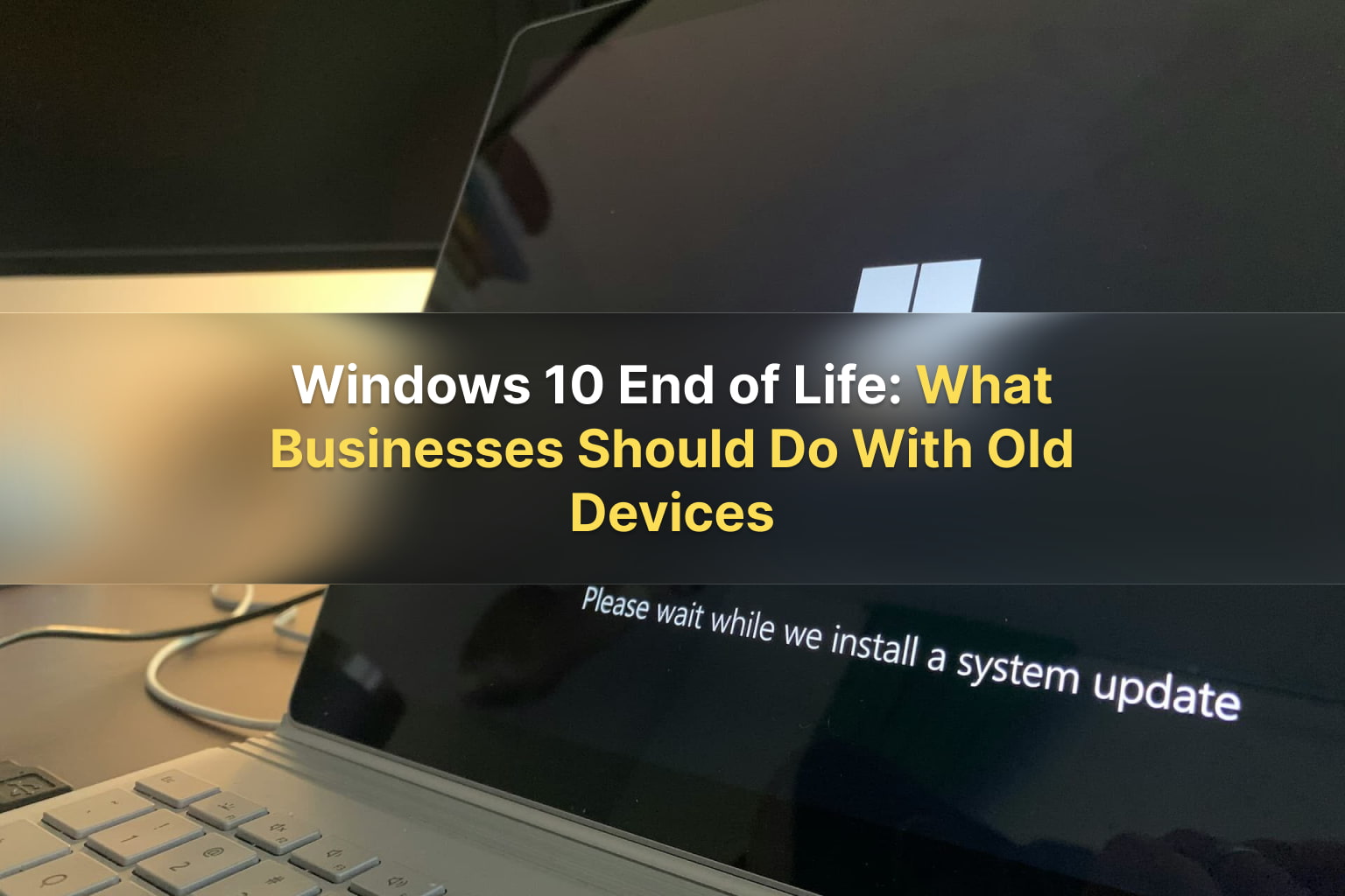 Windows 10 End of Life_ What Businesses Should Do With Old Devices